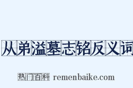 从弟溢墓志铭反义词是什么意思的图片